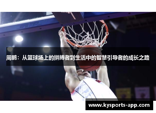 周鹏：从篮球场上的拼搏者到生活中的智慧引导者的成长之路